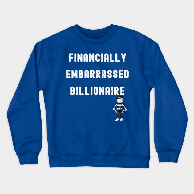 FINANCIALLY EMBARRASSED BILLIONAIRE Crewneck Sweatshirt by KutieKoot T's